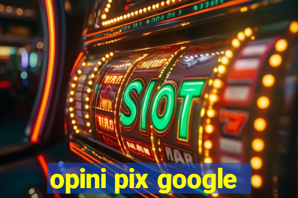 opini pix google